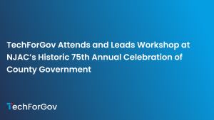 TechForGov Attends and Leads Workshop at NJAC’s Historic 75th Annual Celebration of County Government